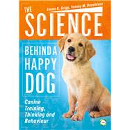 The Science Behind a Happy Dog Canine Training, Thinking and Behaviour