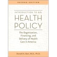 Introduction to U. S. Health Policy : The Organization, Financing, and Delivery of Health Care in America