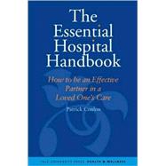 The Essential Hospital Handbook; How to Be an Effective Partner in a Loved One's Care