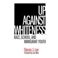 Up Against Whiteness : Race, School, and Immigrant Youth