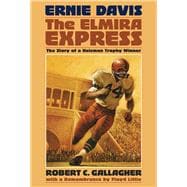 Ernie Davis, the Elmira Express The Story of a Heisman Trophy Winner