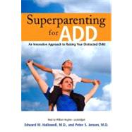 Superparenting for Add: An Innovative Approach to Raising Your Distracted Child