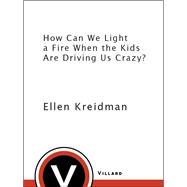 How Can We Light a Fire When the Kids Are Driving Us Crazy?