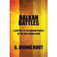 Balkan Battles: A History of the Balkan Fronts of the First World War