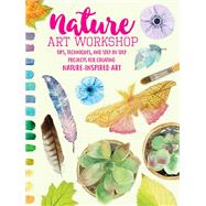 Nature Art Workshop Tips, techniques, and step-by-step projects for creating nature-inspired art
