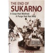 End of Sukarno:A Coup That Misfired A Purge That Ran Wild