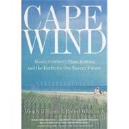Cape Wind Money, Celebrity, Class, Politics, and the Battle for Our Energy Future on Nantucket Sound