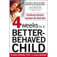 Four Weeks to a Better-Behaved Child Breakthrough Discipline Techniques that Really Work