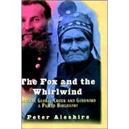 The Fox and the Whirlwind: General George Crook and Geronimo, A Paired Biography