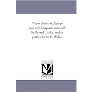 Views A-Foot; or, Europe Seen with Knapsack and Staff; by Bayard Taylor, with a Preface by N P Willis