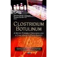 Clostridium Botulinum : A Spore Forming Organism and a Challenge to Food Safety