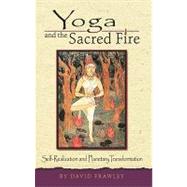 Yoga and the Sacred Fire Self-Realization and Planetary Transformation