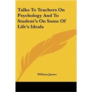 Talks to Teachers on Psychology and to Student's on Some of Life's Ideals