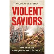 Violent Saviors The West's Conquest of the Rest book cover, ISBN 9781541675759