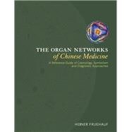 The Organ Networks of Chinese Medicine: A Reference Guide of Cosmology, Symbolism and Diagnostic Approaches