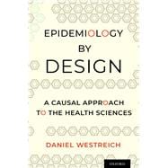 Epidemiology by Design A Causal Approach to the Health Sciences