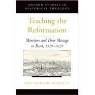 Teaching the Reformation Ministers and Their Message in Basel, 1529-1629