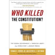 Who Killed the Constitution? The Federal Government vs. American Liberty from World War I to Barack Obama