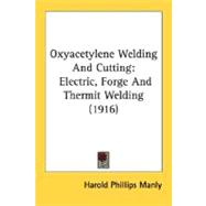 Oxyacetylene Welding and Cutting : Electric, Forge and Thermit Welding (1916)