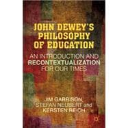 John Dewey's Philosophy of Education An Introduction and Recontextualization for Our Times