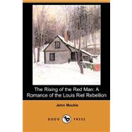 The Rising of the Red Man: A Romance of the Louis Riel Rebellion (Dodo Press)