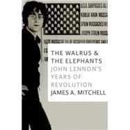 The Walrus and the Elephants John Lennon's Years of Revolution