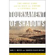 Tournament of Shadows The Great Game and the Race for Empire in Central Asia