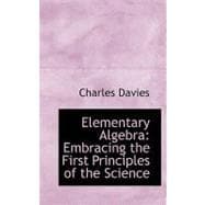 Elementary Algebra: Embracing the First Principles of the Science