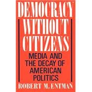 Democracy without Citizens Media and the Decay of American Politics
