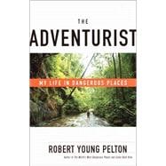 The Adventurist My Life in Dangerous Places