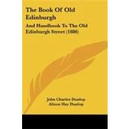 Book of Old Edinburgh : And Handbook to the Old Edinburgh Street (1886)