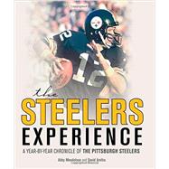The Steelers Experience A Year-by-Year Chronicle of the Pittsburgh Steelers