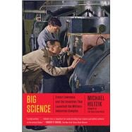 Big Science Ernest Lawrence and the Invention that Launched the Military-Industrial Complex