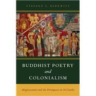 Buddhist Poetry and Colonialism Alagiyavanna and the Portuguese in Sri Lanka
