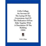 Colby College : An Account of the Laying of the Cornerstone and of the Dedication of Foss Hall, Together with A Description of the Building (1906)