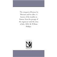 The Conquest of Kansas, by Missouri and Her Allies: A History of the Troubles in Kansas, from the Passage of the Organic Act Until the Close of July, 1856