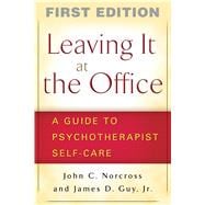 Leaving It at the Office, First Edition A Guide to Psychotherapist Self-Care