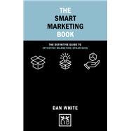 The Smart Marketing Book The Definitive Guide to Effective Marketing Strategies