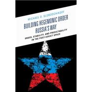 Building Hegemonic Order Russia's Way Order, Stability, and Predictability in the Post-Soviet Space