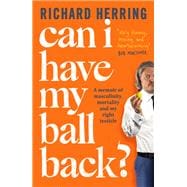 Can I Have My Ball Back? A memoir of masculinity, mortality and my right testicle