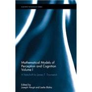 Mathematical Models of Perception and Cognition Volume I: A Festschrift for James T. Townsend