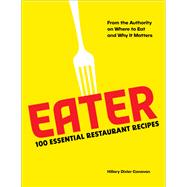 Eater: 100 Essential Restaurant Recipes from the Authority on Where to Eat and Why It Matters 100 Essential Restaurant Recipes from the Authority on Where to Eat and Why It Matters