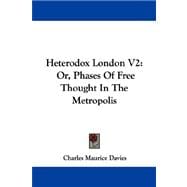 Heterodox London V2 : Or, Phases of Free Thought in the Metropolis
