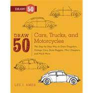 Draw 50 Cars, Trucks, and Motorcycles The Step-by-Step Way to Draw Dragsters, Vintage Cars, Dune Buggies, Mini Choppers, and Many More...