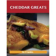 Cheddar Greats: Delicious Cheddar Recipes, the Top 100 Cheddar Recipes