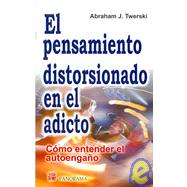 El pensamiento distorsionado en el adicto/ Addictive Thinking: Como Entender El Autoengano / Understanding Self-deception
