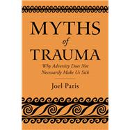 Myths of Trauma Why Adversity Does Not Necessarily Make Us Sick