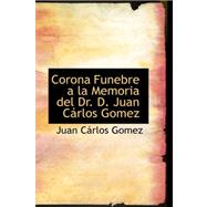 Corona Funebre a la Memoria del Dr. D. Juan Carlos Gomez