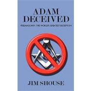 Adam Deceived: Freemasonry: the World's Greatest Deception