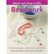 Quick and Easy Crafts: Beadwork; 15 Step-by-Step Projects - Simple to Make, Stunning Results